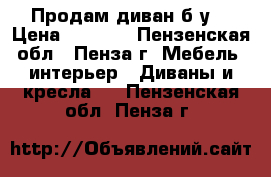 Продам диван б/у. › Цена ­ 1 000 - Пензенская обл., Пенза г. Мебель, интерьер » Диваны и кресла   . Пензенская обл.,Пенза г.